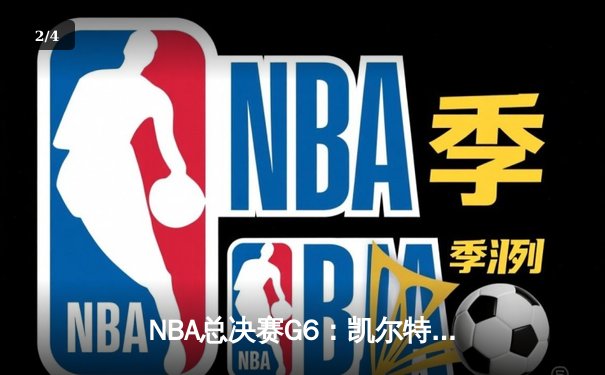 NBA总决赛G6：凯尔特人绝地反击拖入抢七，塔图姆狂砍41分创纪录 - 2