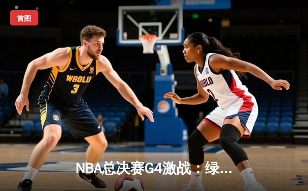 NBA总决赛G4激战：绿军绝地反击，塔图姆狂砍38分助凯尔特人扳平总比分