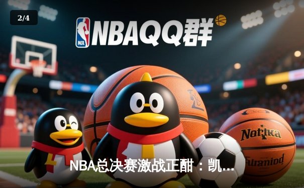 NBA总决赛激战正酣：凯尔特人险胜勇士，塔图姆41分创纪录 - 2