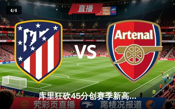 库里狂砍45分创赛季新高，勇士加时险胜凯尔特人，总决赛预演激情四射 - 4