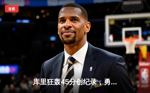 库里狂轰45分创纪录，勇士加时险胜凯尔特人，总决赛悬念再起